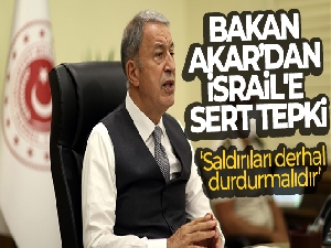Bakan Akar'dan İsrail'in Gazze Şeridi'ne yönelik saldırılarına sert tepki
