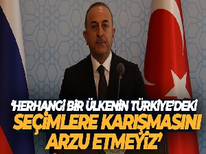 Bakan Çavuşoğlu: 'Herhangi bir ülkenin Türkiye'deki seçimlere karışmasını arzu etmeyiz'