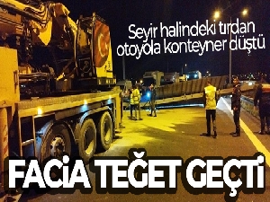 Facia teğet geçti: Seyir halindeki tırdan otoyola konteyner düştü
