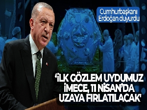 Cumhurbaşkanı Erdoğan duyurdu! 'İlk gözlem uydumuz İMECE, 11 Nisan'da uzaydaki yörüngesine fırlatılacak'