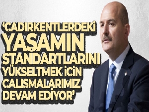 Bakan Soylu: 'Çadırkentlerdeki yaşamın standartlarını yükseltmek için çalışmalarımız devam ediyor'