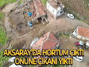 Aksaray'da fırtına ve hortum yıktı geçti