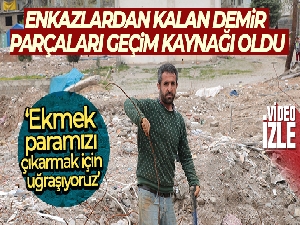 Enkazlardan kalan demir parçaları geçim kaynağı oldu