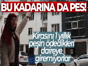 Kirasını 1 yıllık peşin ödedikleri daireye giremiyorlar
