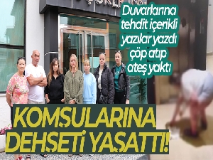 Komşularının duvarlarına tehdit içerikli yazılar yazdı, çöp atıp ve ateş yakarak kabus yaşattı