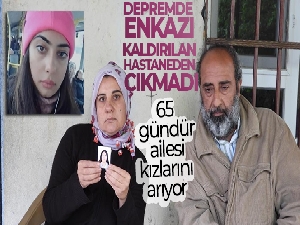 Depremde enkazı kaldırılan hastaneden çıkmadı: 65 gündür ailesi kızlarını arıyor
