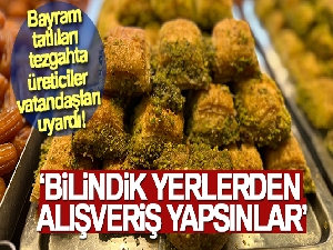 Bayram tatlıları tezgahta; üreticilerden kritik uyarılar