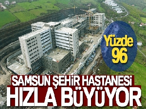 Samsun Şehir Hastanesi'nin kaba inşaatı yüzde 96'ya ulaştı