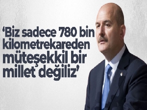 Bakan Soylu: 'Biz sadece 780 bin kilometrekareden müteşekkil bir millet değiliz'