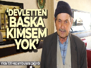 Yılda 100 kez ambulans çağırdı: 'Devletten başka kimsem yok'