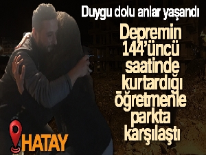 Depremin 144'üncü saatinde kurtardığı öğretmenle parkta karşılaştı