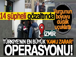 Türkiye'nin en büyük 'kamu zararı' operasyonu