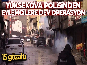 Hakkari'de polisle çatışan eylemcilere dev operasyon: 15 gözaltı