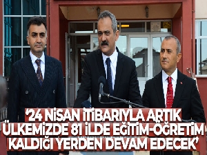 Bakan Özer: '24 Nisan itibarıyla artık ülkemizde 81 ilde eğitim-öğretim kaldığı yerden devam edecek'