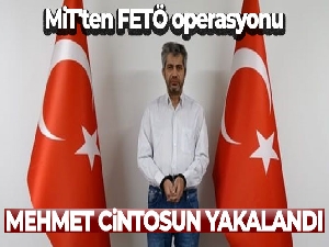 MİT'ten FETÖ operasyonu: Mehmet Cintosun yakalandı