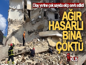Kilis'te ağır hasarlı bir bina çöktü