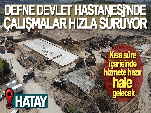 Defne Devlet Hastanesi'nde çalışmalar hızla sürüyor