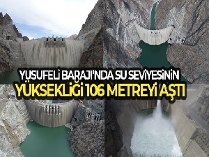 Yusufeli Barajı'nda su seviyesinin yüksekliği 106 metreyi aştı