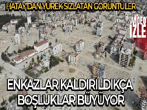 Hatay'dan çarpıcı görüntüler: Enkazlar kaldırıldıkça boşluklar büyüyor