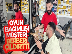 Oyun bağımlısı berberi çıldırttı