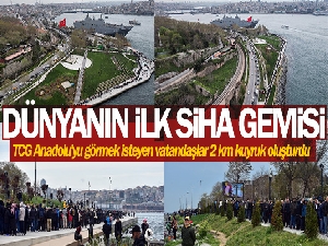 TCG Anadolu gemisini görmek isteyen vatandaşlar 2 km kuyruk oluşturdu