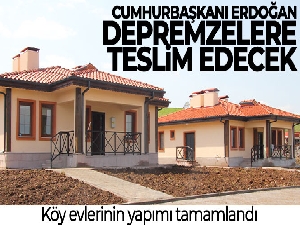 Yapımı tamamlanan köy evlerini Cumhurbaşkanı Erdoğan depremzelere teslim edecek