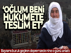 Bayramı buruk geçiren depremzede nine o günü anlattı: 'Oğlum beni hükümete teslim et'