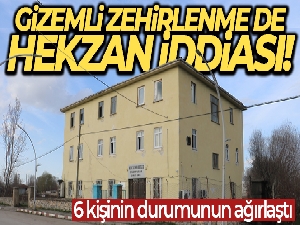 Gizemli zehirlenme de Hekzan iddiası