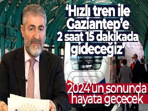 Bakan Nebati: 'Hızlı tren ile Gaziantep'e 2 saat 15 dakikada gideceğiz'