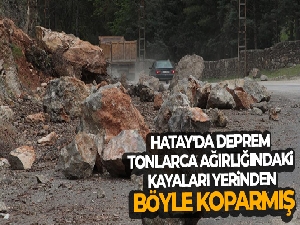Hatay'da deprem tonlarca ağırlığındaki kayaları yerinden böyle koparmış