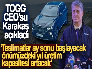 TOGG CEO'su Karakaş: 'Teslimatlar ay sonu başlayacak, önümüzdeki yıl üretim kapasitesi artacak'