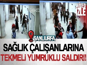 Şanlıurfa'da sağlık çalışanlarına tekmeli, yumruklu saldırı kamerada