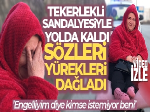 Akülü tekerlekli sandalyesiyle yolda kalan kadının sözleri yürek dağladı