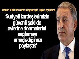 Bakan Akar: 'Suriyeli kardeşlerimizin güvenli şekilde evlerine dönmelerini sağlamayı amaçladığımızı paylaştık'