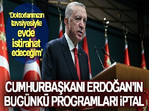 Cumhurbaşkanı Erdoğan: 'Doktorlarımızın tavsiyesiyle evde istirahat edeceğim'