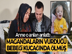 Anne o anları anlattı: Magandaların vurduğu bebeği kucağında ölmüş