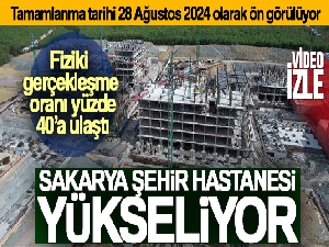 Sakarya Şehir Hastanesi yükseliyor: Projede fiziki gerçekleşme oranı yüzde 40'a ulaştı