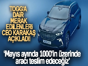 Togg CEO'su rakam verdi: 'Mayıs ayında 1000'in üzerinde aracı teslim edeceğiz'