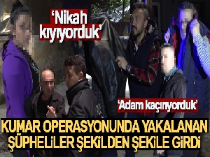 Komedi filmi gibi kumar operasyonu: 'Nikah kıyıyorduk'