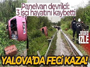 Yalova'da panelvan devrildi: 3 işçi öldü