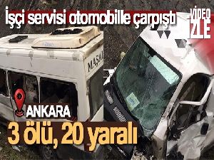 Ankara'da işçi servisi otomobille çarpıştı: 3 ölü, 20 yaralı
