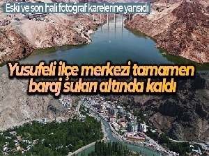 Yusufeli ilçe merkezi tamamen baraj suları altında kaldı