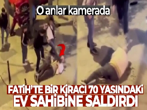 Fatih'te bir kiracı 70 yaşındaki ev sahibine saldırdı: O anlar cep telefonu kamerasına yansıdı