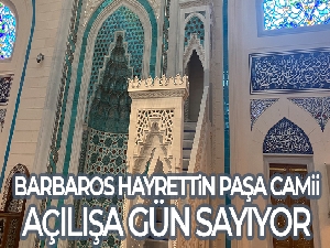 Barbaros Hayrettin Paşa Camii açılışına günler kaldı