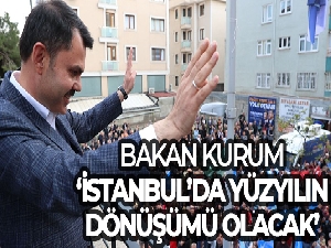 Bakan Kurum: 'İstanbul'un yarınını değiştirecek yüzyılın dönüşümünü başlattık''