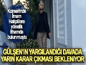 Gülşen'in yargılandığı davada yarın karar çıkması bekleniyor