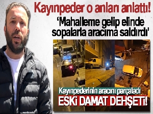 İstanbul'da eski damat dehşeti yaşayan kayınpeder o anları anlattı