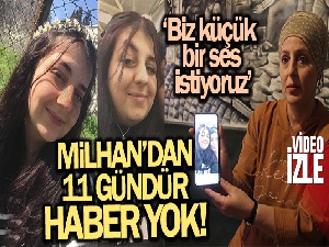18 yaşındaki Milhan'dan 11 gündür haber yok