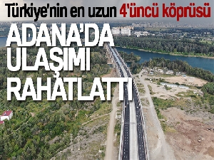 Türkiye'nin en uzun 4'üncü köprüsü Adana'da ulaşımı rahatlattı