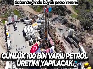 Günlük 100 bin varil petrol üretimi yapılacak
